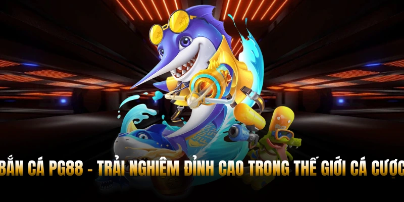 Bắn Cá PG88 - Trải Nghiệm Đỉnh Cao Trong Thế Giới Cá Cược