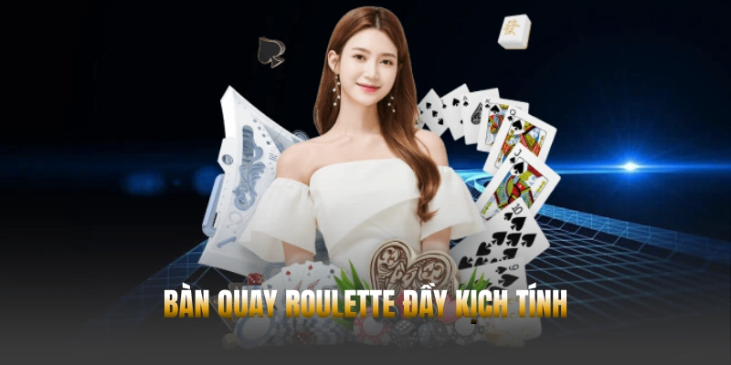 Bàn quay Roulette đầy kịch tính