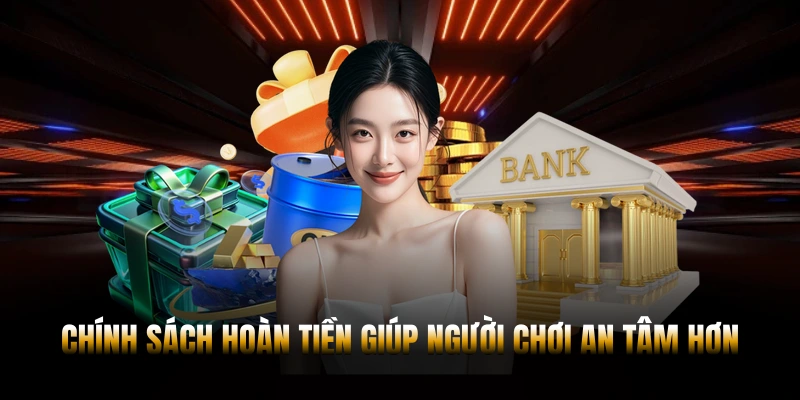 Chính sách hoàn tiền giúp người chơi an tâm hơn