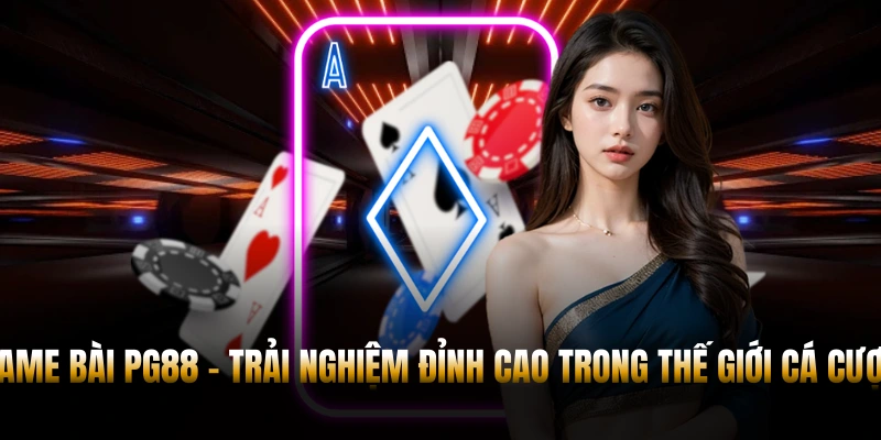 Game Bài PG88 – Kho Giải Trí Đỉnh Cao Dành Cho Tín Đồ Cá Cược