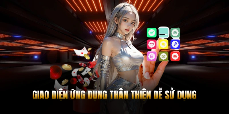 Giao diện ứng dụng thân thiện dễ sử dụng