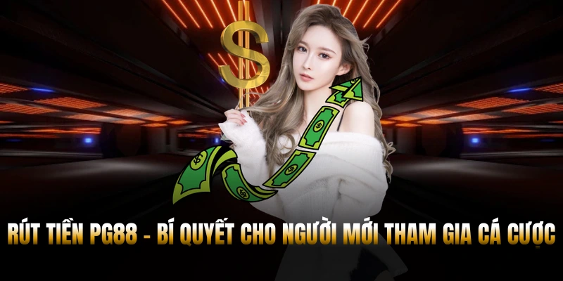 Rút Tiền PG88 – Bí Quyết Cho Người Mới Tham Gia Cá Cược