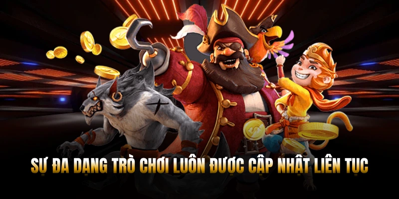 Sự đa dạng trò chơi luôn được cập nhật liên tục